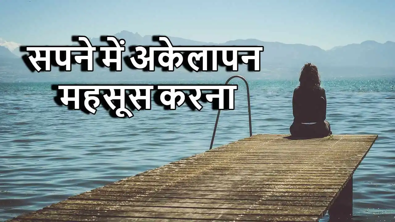 सपने में अकेलापन महसूस करना: क्या यह आत्म-चिंतन का समय है या किसी रिश्ते की कमी का एहसास?